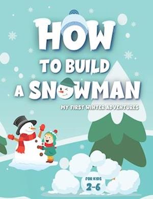 My First Winter Adventures: How To Build A Snowman: Activity Book For Kids Ages 2-6 | Development Over 20 Skills | Dot Markers | Coloring Pages | Maze