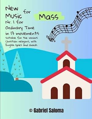 New music for mass Nr. 1 for ordinary time in 13 movements: Suitable for the various Christian religions, with English lyrics and chords