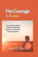 The courage to Be Hated : The Ultimate Guide to Self -Acceptance and How to Achieve Real Happiness 