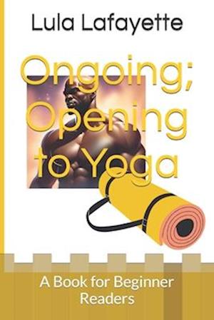 Ongoing; Opening to Yoga: A Book for Beginner Readers