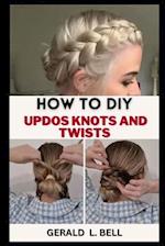 HOW TO DIY UPDOS KNOTS AND TWIST: A Step By Step By Guide To Unleash Your Creativity With Rope Braid Updo, Fishtail Updo And Milkmaid braid For Every 