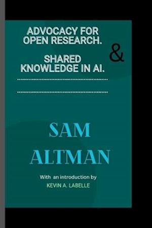 SAM ALTMAN : Advocacy for Open Research and Shared Knowledge in AI