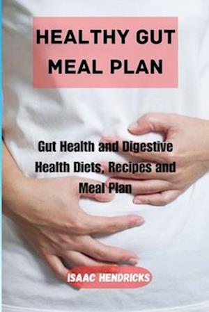 HEALTHY GUT MEAL PLAN: Gut Health and Digestive Health Diets, Recipes and Meal Plan