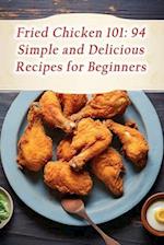 Fried Chicken 101: 94 Simple and Delicious Recipes for Beginners 