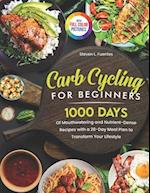Carb Cycling for Beginners: 1000 Days of Mouthwatering and Nutrient-Dense Recipes with a 28-Day Meal Plan to Transform Your Lifestyle | Full Color Edi
