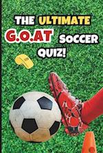 The Ultimate G.O.A.T Soccer Quiz!: Awesome Football Trivia Book with Questions & Answers for Kids, Teens & Seniors 