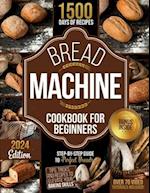 BREAD MACHINE COOKBOOK FOR BEGINNERS: Step-by-Step Guide to Perfect Breads: Tips, Tricks, and Recipes to Elevate Your Baking Skills 3 FREE BOOKS INSID