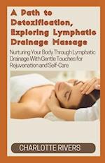 A Path to Detoxification, Exploring Lymphatic Drainage Massage: Nurturing Your Body Through Lymphatic Drainage With Gentle Touches for Rejuvenation an