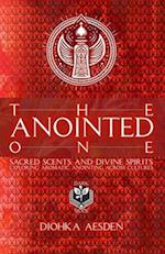 The Anointed One: Sacred Scents and Divine Spirits: Exploring Aromatic Anointing Across Cultures From the Spiritual Anointments of The Moshiach, Messi