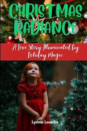 CHRISTMAS RADIANCE: A LOVE STORY ILLUMINATED BY HOLIDAY MAGIC