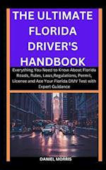 The Ultimate Florida Driver's Handbook: Everything You Need to Know About Florida Roads, Rules, Laws,Regulations, Permit, License and Ace Your Florida