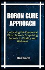 BORON CURE APPROACH: Unlocking the Elemental Elixir: Boron's Surprising Secrets to Vitality and Wellness 