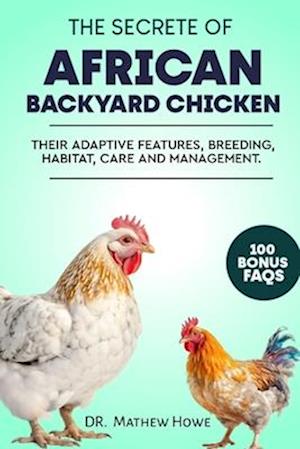 THE SECRETE OF AFRICAN BACKYARD CHICKEN: THEIR ADAPTIVE FEATURES, BREEDING, HABITAT, CARE AND MANAGEMENT