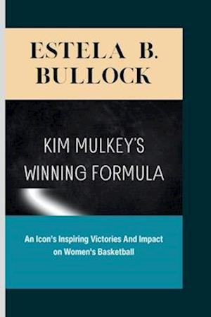 Kim Mulkey's Winning Formula: An Icon's Inspiring Victories And Impact on Women's Basketball