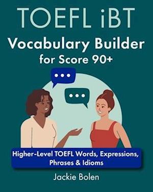 TOEFL iBT Vocabulary Builder for Score 90+: Higher-Level TOEFL Words, Expressions, Phrases & Idioms