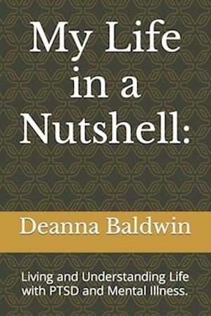 My Life in a Nutshell:: Living and Understanding Life with PTSD and Mental Illness.