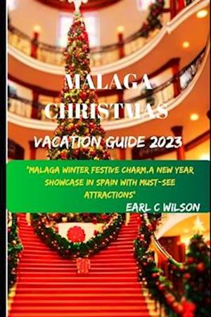 MALAGA CHRISTMAS VACATION GUIDE 2023: "Malaga Winter Festive Charm,A Christmas and New Year Showcase In Spain With Must-SeeAttractions(Hidden gems and