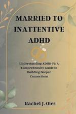 MARRIED TO INATTENTIVE ADHD: Understanding ADHD-PI: A Comprehensive Guide to Building Deeper Connections 