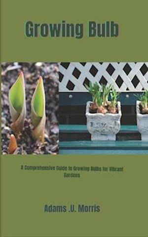 Growing Bulb: A Comprehensive Guide to Growing Bulbs for Vibrant Gardens