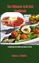 The Ultimate Grill Diet Cookbook : Transforming Your Health, One Flame at a Time 