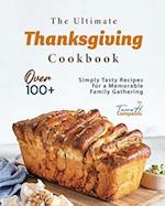 The Ultimate Thanksgiving Cookbook: Over 100+ Simply Tasty Recipes for a Memorable Family Gathering 