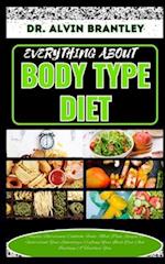 EVERYTHING ABOUT BODY TYPE DIET: Complete Nutritional Cookbook, Foods, Meal Plan, Recipes To Understand Your Somatotype Crafting Your Ideal Diet And 