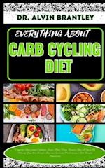 EVERYTHING ABOUT CARB CYCLING DIET: Complete Nutritional Cookbook, Foods, Meal Plan, Recipes And A Guide To Helping You Lose Weight, Improve Sporting 