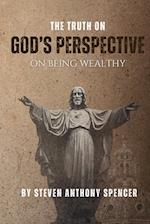 THE TRUTH ON GOD'S PERSPECTIVE ON BEING WEALTHY 