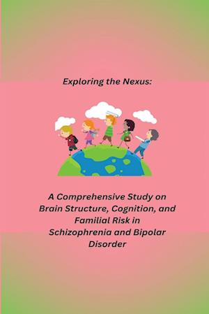 A Comprehensive Study on Brain Structure, Cognition, and Familial Risk in Schizophrenia and Bipolar Disorder