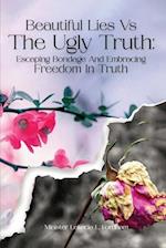 Beautiful Lies vs. The Ugly Truth: Escaping Bondage and Embracing Freedom in Truth 