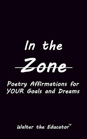In the Zone: Poetry Affirmations for Your Goals and Dreams