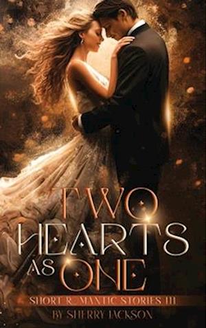 TWO HEARTS AS ONE: SHORT ROMANTIC STORIES III: SHORT ROMANTIC STORIES III