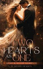 TWO HEARTS AS ONE: SHORT ROMANTIC STORIES III: SHORT ROMANTIC STORIES III 