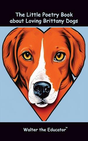 The Little Poetry Book about Loving Brittany Dogs