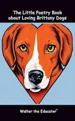 The Little Poetry Book about Loving Brittany Dogs 