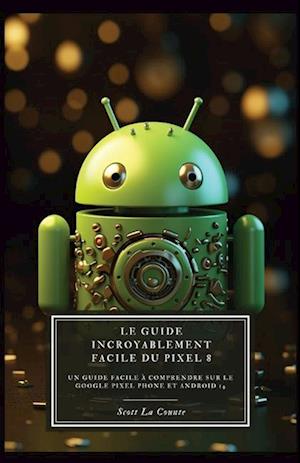 Le Guide Incroyablement Facile Du Pixel 8