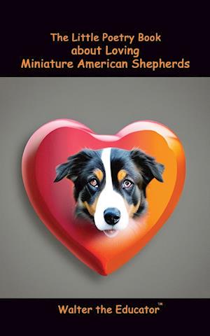 The Little Poetry Book about Loving Miniature American Shepherds