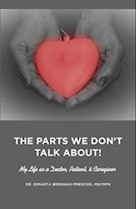 The Parts We Don't Talk About! My Life as a Doctor, Patient, & Caregiver 