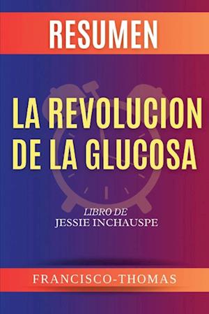 Resumen de La Revolución de la Glucosa  Libro de  Jessie Inchauspe