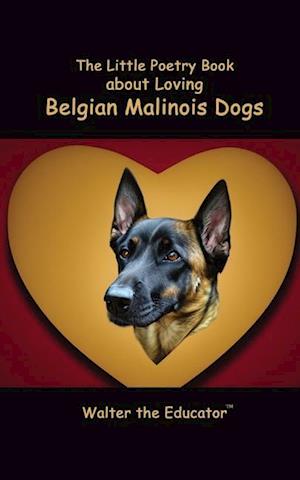 The Little Poetry Book about Loving Belgian Malinois Dogs