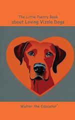 The Little Poetry Book about Loving Vizsla Dogs 