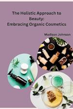 The Holistic Approach to Beauty: Embracing Organic Cosmetics 