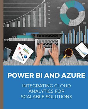 POWER BI and Azure Integrating Cloud Analytics for Scalable Solutions