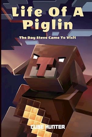 Life of a Piglin: The Day Steve Came To Visit