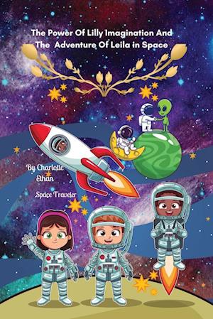 The Power Of Lilly Imagination And The  Adventure Of Leila in Space