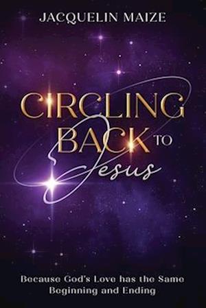 Circling Back To Jesus: Because God's love has the same beginning and ending