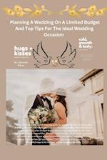 Planning A Wedding On A Limited Budget And Top Tips For The Ideal Wedding Occasion 