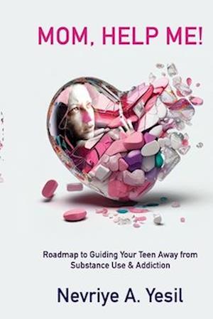 Mom, Help Me! Roadmap to Guiding Your Teen Away from Substance Use & Addiction