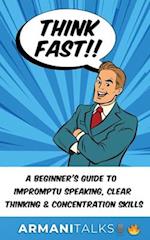 Think Fast!! A Beginner's Guide to Impromptu Speaking, Clear Thinking, and Concentration Skills