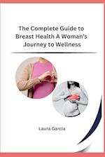 The Complete Guide to Breast Health A Woman's Journey to Wellness